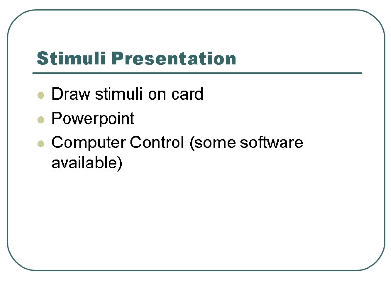 Stimuli Presentation Draw stimuli on card Powerpoint Computer Control (some software available)
